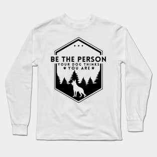 Be The Person Your Dog Thinks You Are Shirt Dog Mom Dad Tee Dog Lover Gift Long Sleeve T-Shirt